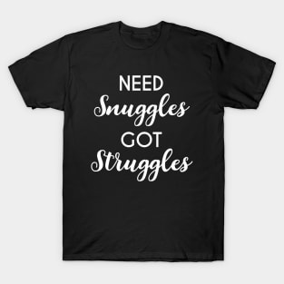 Need Snuggles, Got Struggles Funny Cuddling T-Shirt